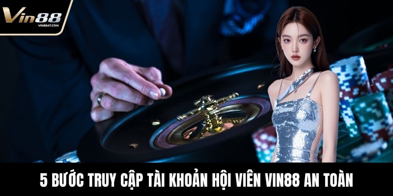 Đăng Nhập VIN88 Thất Bại? Nguyên Nhân và Mẹo Khắc Phục 2 5 bước truy cập tài khoản hội viên VIN88 an toàn