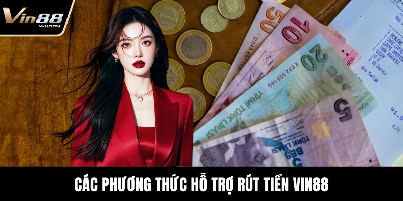 Hướng Dẫn Rút tiền VIN88 Không Lo Lỗi Cho Người Mới 1 Các phương thức hỗ trợ Rút tiền Vin88