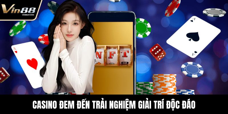 Casino đem đến trải nghiệm giải trí độc đáo