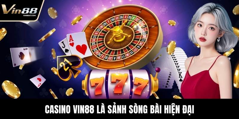 Casino VIN88 là sảnh sòng bài hiện đại