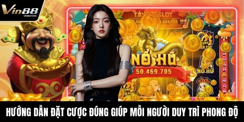 Hướng dẫn đặt cược đúng giúp mỗi người duy trì phong độ