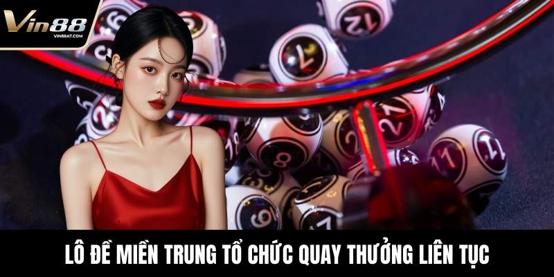 Lô đề miền Trung tổ chức quay thưởng liên tục