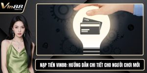 Nạp Tiền VIN88 - Hướng Dẫn Chi Tiết Cho Người Chơi Mới