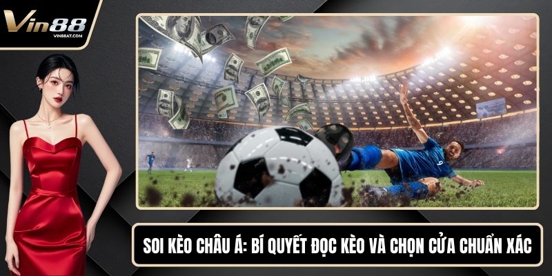 Soi Kèo Châu Á - Bí Quyết Đọc Kèo Và Chọn Cửa Chuẩn Xác
