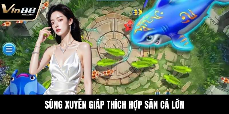 Súng xuyên giáp thích hợp săn cá lớn