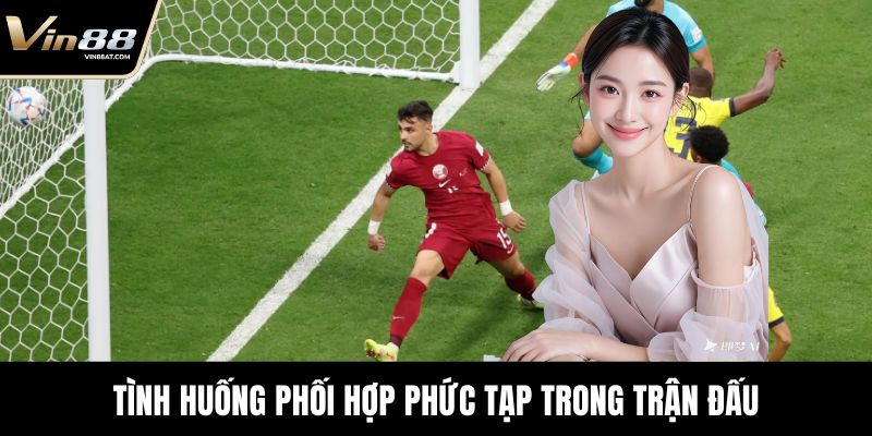 Tình huống phối hợp phức tạp trong trận đấu