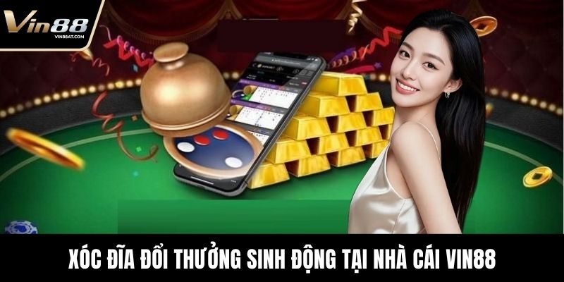 Xóc Đĩa Đổi Thưởng - Game Hay Thu Hút Hàng Nghìn Bet Thủ 1 Xóc đĩa đổi thưởng sinh động tại nhà cái VIN88